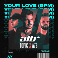 ATB , Topic , A7S - Your Love (9PM)